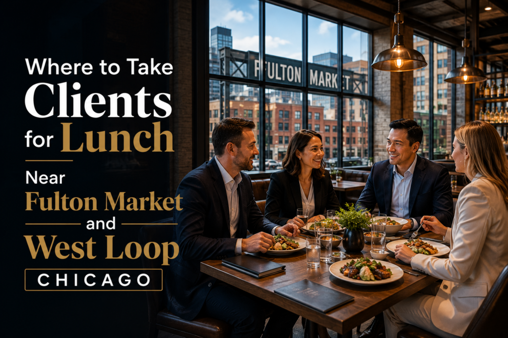 Where to Take Clients for Lunch Near Fulton Market and West Loop Chicago