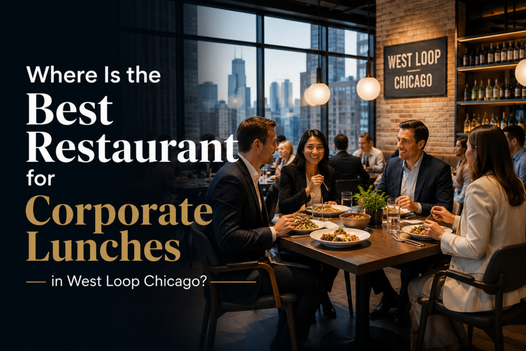 Where Is the Best Restaurant for Corporate Lunches in West Loop Chicago?